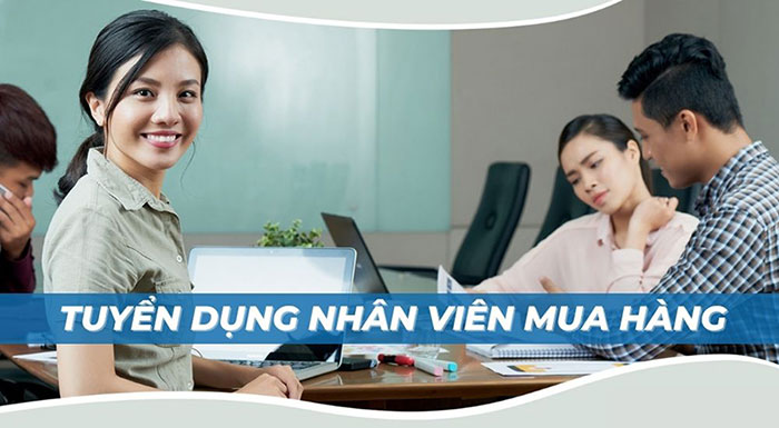 Tuyển dụng CBQL và Nhân viên phòng mua hàng